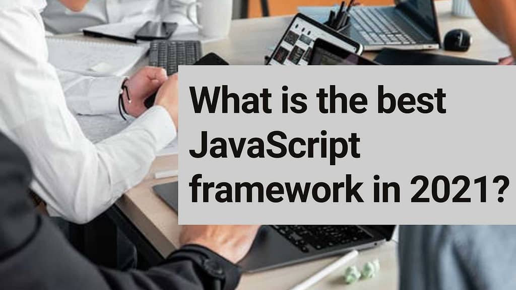 What is the best JavaScript framework in 2021?