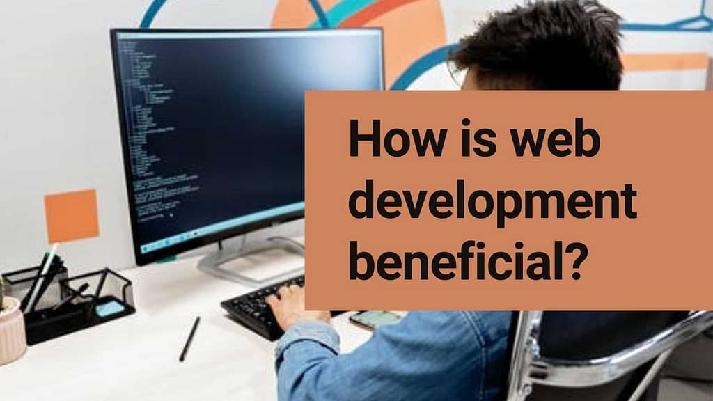 How is web development beneficial?
